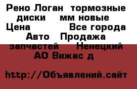 Рено Логан1 тормозные диски 239мм новые › Цена ­ 1 300 - Все города Авто » Продажа запчастей   . Ненецкий АО,Вижас д.